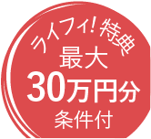 ライフィー！特典 最大30万円分 条件付