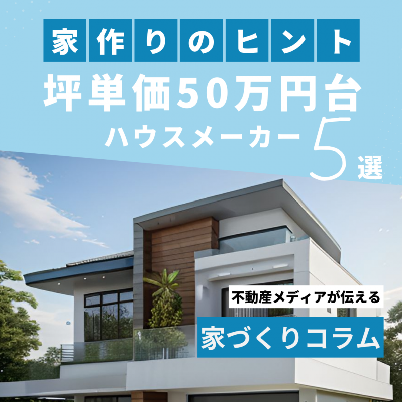 コスパ最高！？坪単価50万円台のハウスメーカー5選